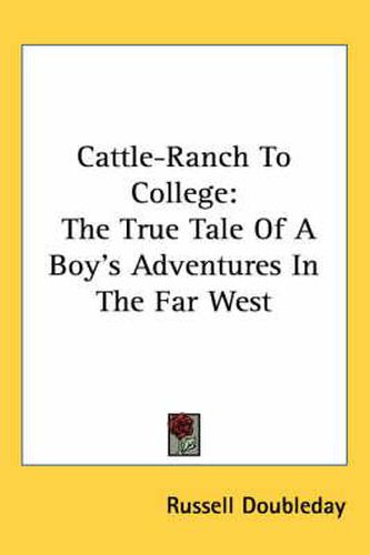 Cover image for Cattle-Ranch to College: The True Tale of a Boy's Adventures in the Far West