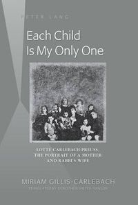 Cover image for Each Child Is My Only One: Lotte Carlebach-Preuss, the Portrait of a Mother and Rabbi's Wife