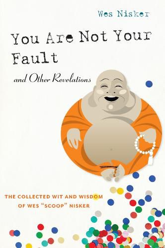 You Are Not Your Fault And Other Revelations: The Collected Wit and Wisdom of Wes Scoop Nisker
