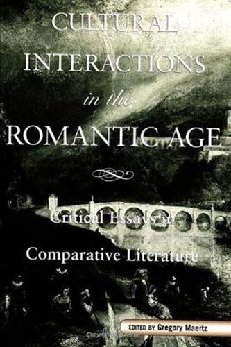 Cover image for Cultural Interactions in the Romantic Age: Critical Essays in Comparative Literature