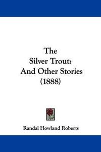 Cover image for The Silver Trout: And Other Stories (1888)