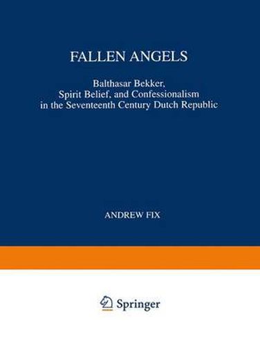 Cover image for Fallen Angels: Balthasar Bekker, Spirit Belief, and Confessionalism in the Seventeenth Century Dutch Republic