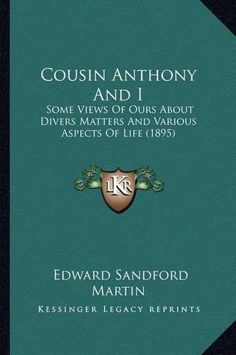 Cousin Anthony and I: Some Views of Ours about Divers Matters and Various Aspects of Life (1895)