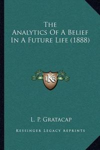 Cover image for The Analytics of a Belief in a Future Life (1888)