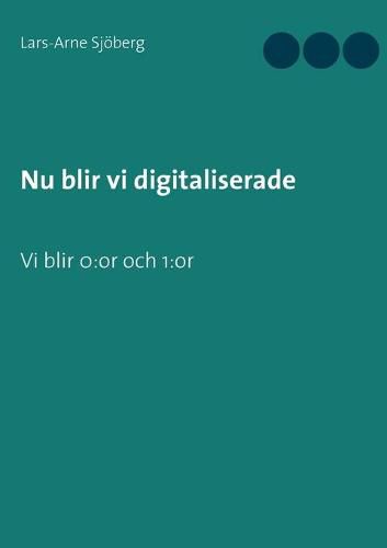 Nu blir vi digitaliserade: Vi blir 0: or och 1: or