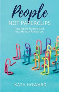 Cover image for People Not Paperclips: Putting the human back into Human Resources