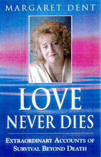 Cover image for Love Never Dies: Extraordinary Accounts of Survival beyond Death