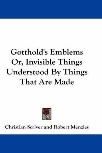 Cover image for Gotthold's Emblems Or, Invisible Things Understood by Things That Are Made
