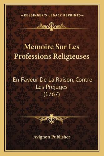 Cover image for Memoire Sur Les Professions Religieuses: En Faveur de La Raison, Contre Les Prejuges (1767)