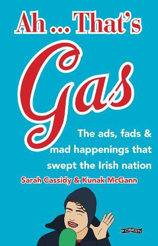 Cover image for Ah ... That's Gas!: The ads, fads and mad happenings that swept the Irish nation