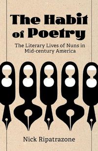 Cover image for The Habit of Poetry: The Literary Lives of Nuns in Mid-century America