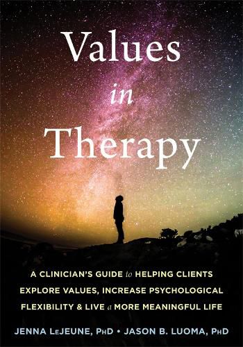 Cover image for Values in Therapy: A Clinician's Guide to Helping Clients Explore Values, Increase Psychological Flexibility, and Live a More Meaningful Life