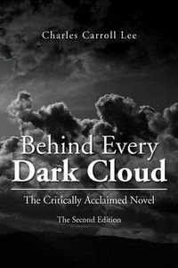 Cover image for Behind Every Dark Cloud: The Critically Acclaimed Novel the Second Edition