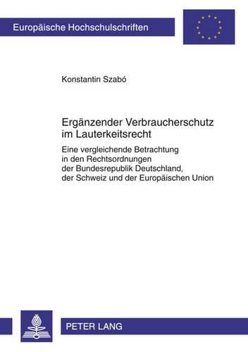 Cover image for Ergaenzender Verbraucherschutz Im Lauterkeitsrecht: Eine Vergleichende Betrachtung in Den Rechtsordnungen Der Bundesrepublik Deutschland, Der Schweiz Und Der Europaeischen Union