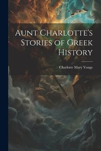 Cover image for Aunt Charlotte's Stories of Greek History