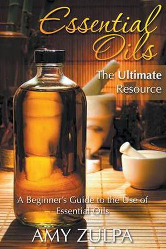 Cover image for Essential Oils - The Ultimate Resource: A Beginner's Guide to the Use of Essential Oils