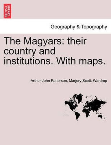 Cover image for The Magyars: Their Country and Institutions, Volume I