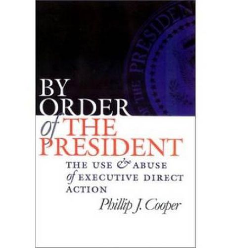 By Order of the President: The Use and Abuse of Executive Direct Action