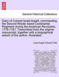 Cover image for Diary of Colonel Israel Angell, Commanding the Second Rhode Island Continental Regiment During the American Revolution, 1778-1781. Transcribed from the Original Manuscript, Together with a Biographical Sketch of the Author. Illustrated.