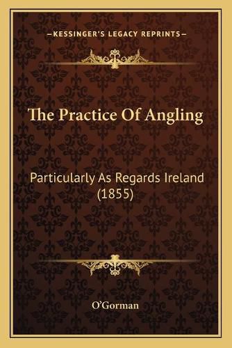 Cover image for The Practice of Angling: Particularly as Regards Ireland (1855)