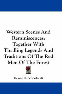 Cover image for Western Scenes and Reminiscences: Together with Thrilling Legends and Traditions of the Red Men of the Forest