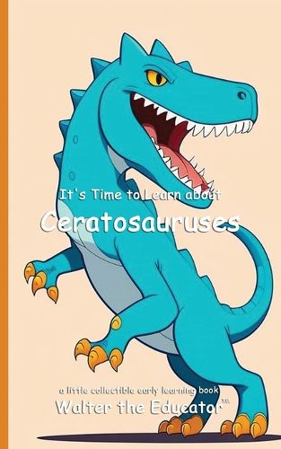 Cover image for It's Time to Learn about Ceratosauruses