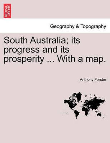 Cover image for South Australia; its progress and its prosperity ... With a map.