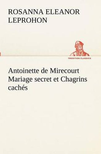 Cover image for Antoinette de Mirecourt Mariage secret et Chagrins caches