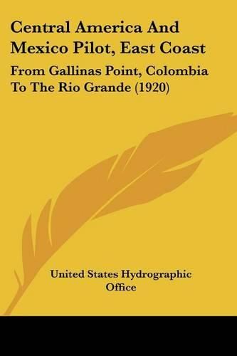 Cover image for Central America and Mexico Pilot, East Coast: From Gallinas Point, Colombia to the Rio Grande (1920)