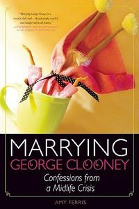 Cover image for Marrying George Clooney: Confessions from a Midlife Crisis