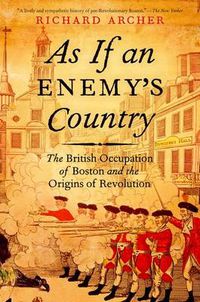 Cover image for As If an Enemy's Country: The British Occupation of Boston and the Origins of Revolution