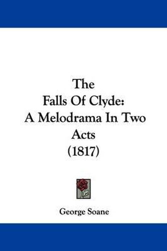 Cover image for The Falls of Clyde: A Melodrama in Two Acts (1817)