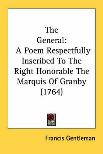 Cover image for The General: A Poem Respectfully Inscribed to the Right Honorable the Marquis of Granby (1764)