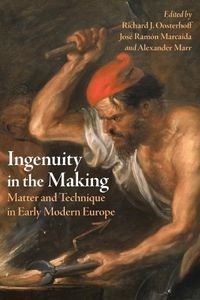 Cover image for Ingenuity in the Making: Materials and Technique in Early Modern Art and Science