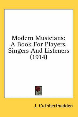 Cover image for Modern Musicians: A Book for Players, Singers and Listeners (1914)