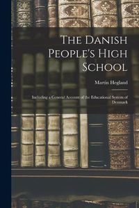 Cover image for The Danish People's High School; Including a General Account of the Educational System of Denmark