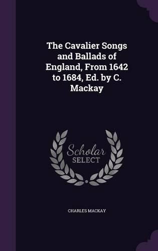 Cover image for The Cavalier Songs and Ballads of England, from 1642 to 1684, Ed. by C. MacKay