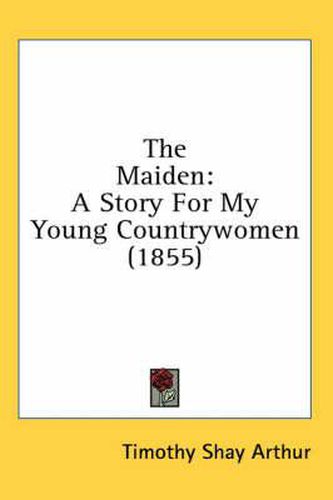 Cover image for The Maiden: A Story for My Young Countrywomen (1855)