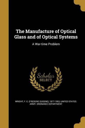 Cover image for The Manufacture of Optical Glass and of Optical Systems