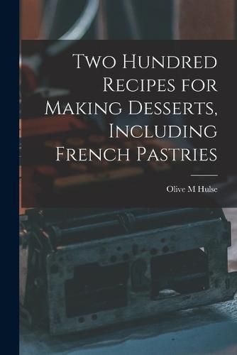 Cover image for Two Hundred Recipes for Making Desserts, Including French Pastries