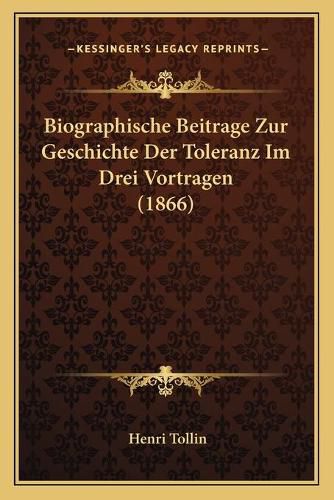 Cover image for Biographische Beitrage Zur Geschichte Der Toleranz Im Drei Vortragen (1866)