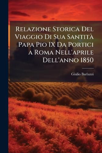 Cover image for Relazione Storica del Viaggio Di Sua Santit Papa Pio IX Da Portici a Roma Nell'aprile Dell'anno 1850