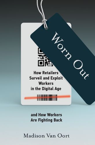 Worn Out: How Retailers Surveil and Exploit Workers in the Digital Age and How Workers Are  Fighting Back