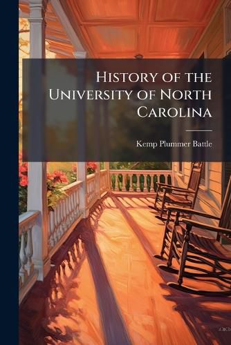 Cover image for History of the University of North Carolina: From Its Beginning to the Death of President Swain, 1789-1868