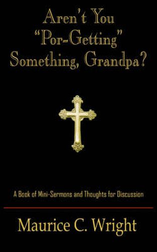 Cover image for Aren't You  Por-Getting  Something, Grandpa?: A Book of Mini-Sermons and Thoughts for Discussion