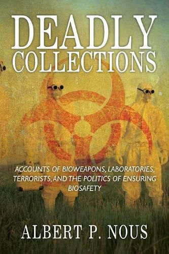 Cover image for Deadly Collections: Accounts of Bioweapons, Laboratories, Terrorists, and the Politics of Ensuring Biosafety