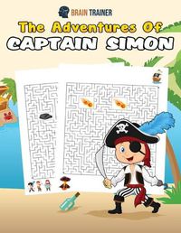 Cover image for The Adventures Of Captain Simon - Fun And Challenging Kids Mazes (For Girls & Boys Ages 8, 9, 10, 11, 12)