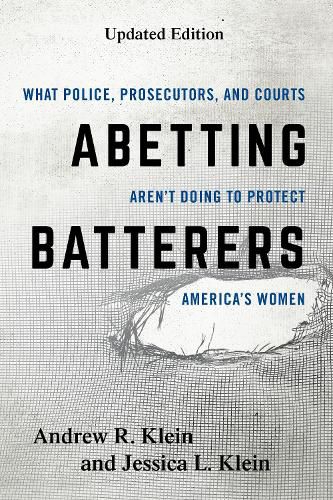 Cover image for Abetting Batterers: What Police, Prosecutors, and Courts Aren't Doing to Protect America's Women