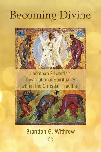 Cover image for Becoming Divine: Jonathan Edwards's Incarnational Spirituality within the Christian Tradition