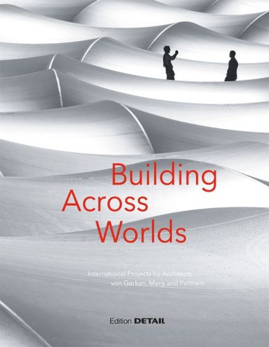 Cover image for Building Across Worlds: International Projects by Architects von Gerkan, Marg und Partner